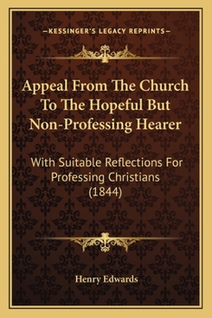 Paperback Appeal From The Church To The Hopeful But Non-Professing Hearer: With Suitable Reflections For Professing Christians (1844) Book