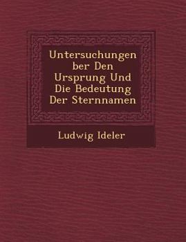 Paperback Untersuchungen &#65533;ber Den Ursprung Und Die Bedeutung Der Sternnamen [German] Book