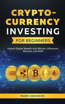 Hardcover Cryptocurrency Investing for Beginners: Unlock Digital Wealth with Bitcoin, Ethereum, Altcoins, and Defi Book