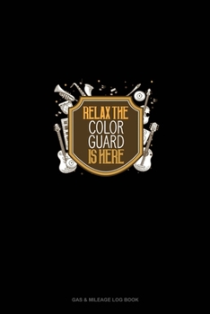 Relax The Color Guard Is Here: Gas & Mileage Log Book