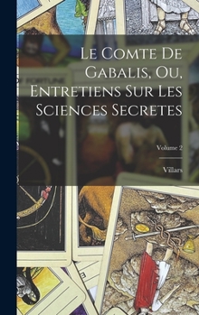 Le Comte de Gabalis, Ou Entretiens Sur Les Sciences Secretes. Nouvelle Edition, Augment�e Des Genies Assistans & Des Gnomes Irr�conciliables. Par l'Abb� de Villars. ... of 2; Volume 2