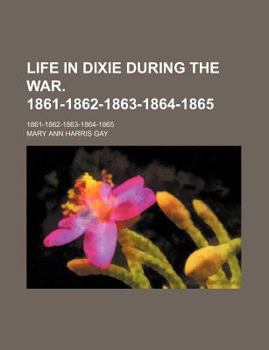 Life in Dixie During the War. 1861-1862-1863-1864-1865; 1861-1862-1863-1864-1865