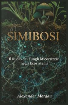 Simbiosi: Il Ruolo dei Funghi Micorrizici negli Ecosistemi (Microbiologia e Dinamiche degli Ecosistemi) (Italian Edition)