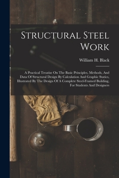 Paperback Structural Steel Work: A Practical Treatise On The Basic Principles, Methods, And Data Of Structural Design By Calculation And Graphic Static Book
