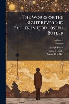 The Works Of ... Joseph Butler ... To Which Is Prefixed: An Account Of The Character And Writings Of The Author, Volume 2...