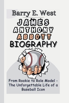 James Anthony Abbott Biograpy: From Rookie to Role Model - The Unforgettable Life of a Baseball Icon