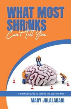 Paperback What Most Shrinks Can't Tell You: A practical guide to setting the captives free Book