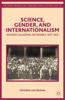 Hardcover Science, Gender, and Internationalism: Women's Academic Networks, 1917-1955 Book