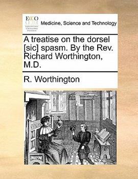 Paperback A Treatise on the Dorsel [sic] Spasm. by the Rev. Richard Worthington, M.D. Book