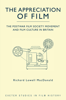 Hardcover The Appreciation of Film: The Postwar Film Society Movement and Film Culture in Britain Book