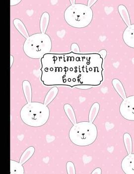 Paperback Primary Composition Book: Bunnies Primary Composition Notebook K-2, Primary Composition Books, Pink Rabbit Notebook For Girls, Handwriting Noteb Book