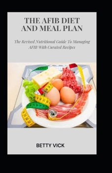 Paperback The AFIB Diet And Meal Plan: The Revised Nutritional Guide To Managing AFIB With Curated Recipes Book