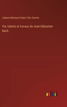 Hardcover Vie, talents et travaux de Jean-Sébastien Bach [French] Book