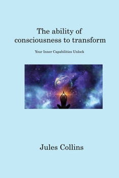Paperback The ability of consciousness to transform: Your Inner Capabilities Unlock Book