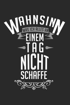 Wahnsinn, was ich alles an einem Tag nicht schaffe!: Kalender, Wochenplaner, Tagebuch, Notizbuch, Buch 105 Seiten im Softcover. Eine Woche auf einer ... nicht vergessen möchte. Für (German Edition)
