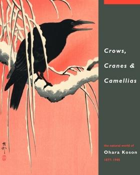 Hardcover Crows, Cranes & Camellias: The Natural World of Ohara Koson 1877-1945 Book