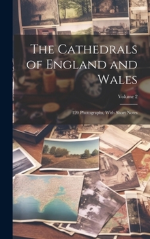 Hardcover The Cathedrals of England and Wales: 120 Photographs, With Short Notes; Volume 2 Book
