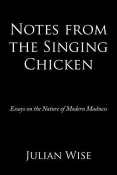 Paperback Notes from the Singing Chicken: Essays on the Nature of Modern Madness Book