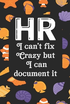 HR I Can't Fix Crazy But I Can Document It: Human Resources Inspirational Quotes Journal & Notebook Appreciation Gift For Journaling, Note Taking And Jotting Down Ideas