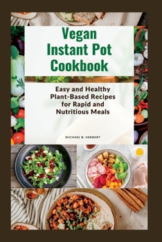 Paperback Vegan Instant Pot Cookbook: Easy and Healthy Plant-Based Recipes for Rapid and Nutritious Meals Book