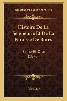 Paperback Histoire De La Seigneurie Et De La Paroisse De Bures: Seine-Et-Oise (1876) [French] Book