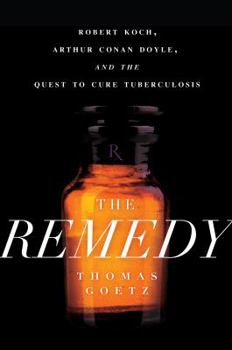 Hardcover The Remedy: Robert Koch, Arthur Conan Doyle, and the Quest to Cure Tuberculosis Book