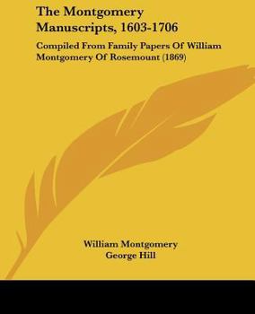 Paperback The Montgomery Manuscripts, 1603-1706: Compiled From Family Papers Of William Montgomery Of Rosemount (1869) Book