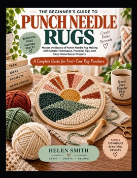 Paperback The Beginner’s Guide to Punch Needle Rugs: Master the Basics of Punch Needle Rug Making with Simple Techniques, Practical Tips, and Easy Home Decor Projects Book
