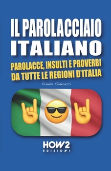 Il Parolacciao Italiano: Parolacce, Insulti e Proverbi da tutte le regioni d'Italia