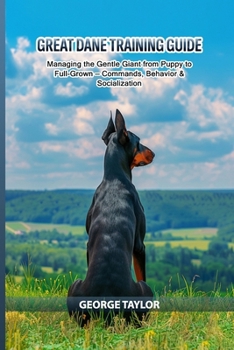 Paperback Great Dane Training Guide: Managing the Gentle Giant from Puppy to Full-Grown - Commands, Behavior & Socialization Book