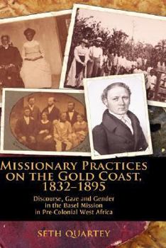 Hardcover Missionary Practices on the Gold Coast, 1832-1895: Discourse, Gaze and Gender in the Basel Mission in Pre-Colonial West Africa Book