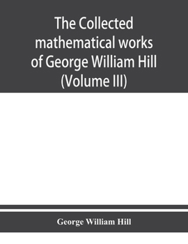 Paperback The collected mathematical works of George William Hill (Volume III) Book