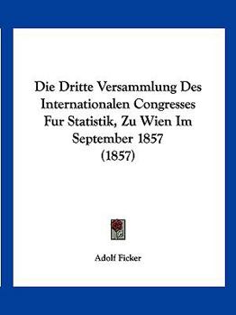 Paperback Die Dritte Versammlung Des Internationalen Congresses Fur Statistik, Zu Wien Im September 1857 (1857) [German] Book