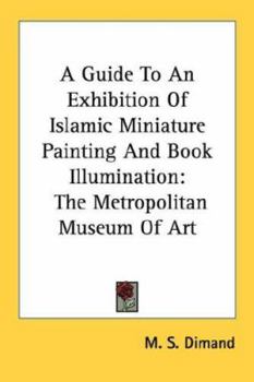 A Guide To An Exhibition Of Islamic Miniature Painting And Book Illumination: The Metropolitan Museum Of Art