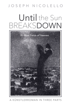 Hardcover Until the Sun Breaks Down: A Künstlerroman in Three Parts: III. Blue Fields of Heaven Book