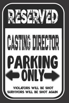 Paperback Reserved Casting Director Parking Only. Violators Will Be Shot. Survivors Will Be Shot Again: Blank Lined Notebook - Thank You Gift For Casting Direct Book