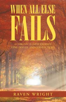 Paperback When All Else Fails: A Chronic Illness Journey: Lyme Disease and Coinfections Book