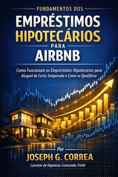 Fundamentos dos Empréstimos Hipotecários para Airbnb: Como Funcionam os Empréstimos Hipotecários para Aluguel de Curta Temporada e Como se Qualificar ... Para Airbnb) (Portuguese Edition)