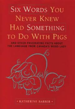 Hardcover Six Words You Never Knew Had Something to Do with Pigs: And Other Fascinating Facts about the Language from Canada's Word Lady Book