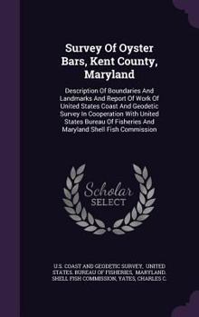 Hardcover Survey of Oyster Bars, Kent County, Maryland: Description of Boundaries and Landmarks and Report of Work of United States Coast and Geodetic Survey in Book