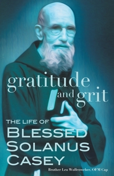 Paperback Gratitude and Grit: The Life of Blessed Solanus Casey Book