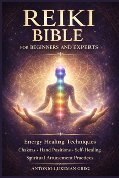REIKI BIBLE FOR BEGINNERS AND EXPERTS: Energy Healing Techniques, Chakras, Hand Positions, Self-Healing, and Spiritual Attunement Practices