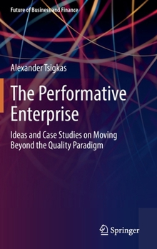 Hardcover The Performative Enterprise: Ideas and Case Studies on Moving Beyond the Quality Paradigm Book