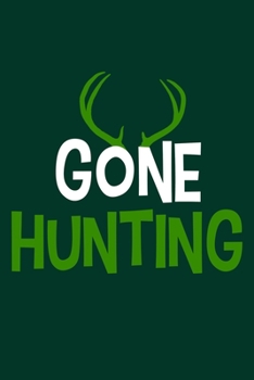 Gone Hunting: Blank Lined Notebook Journal: Camping Camper Gift Adventure Hunting Presents For Him Her 6x9 | 110 Blank  Pages | Plain White Paper | Soft Cover Book
