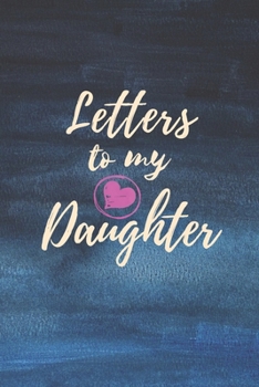 Letters to My Daughter: Blank NoteBook - Journal to Write In - Love You My Girl - Gift From a Mother To Daughter: Lined Notebook, 6" x 9", 100 pages