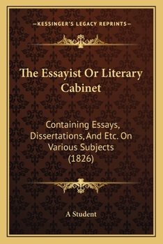 Paperback The Essayist Or Literary Cabinet: Containing Essays, Dissertations, And Etc. On Various Subjects (1826) Book