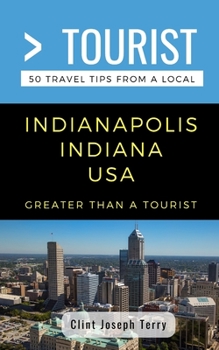 Paperback Greater Than a Tourist- Indianapolis Indiana USA: 50 Travel Tips from a Local Book