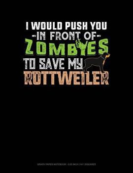 Paperback I Would Push You in Front of Zombies to Save My Rottweiler: Graph Paper Notebook - 0.25 Inch (1/4) Squares Book