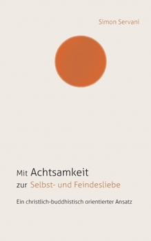 Paperback Mit Achtsamkeit zur Selbst- und Feindesliebe: Ein christlich-buddhistisch orientierter Ansatz [German] Book