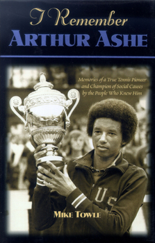 Hardcover I Remember Arthur Ashe: Memories of a True Tennis Pioneer and Champion of Social Causes by the People Who Knew Him Book